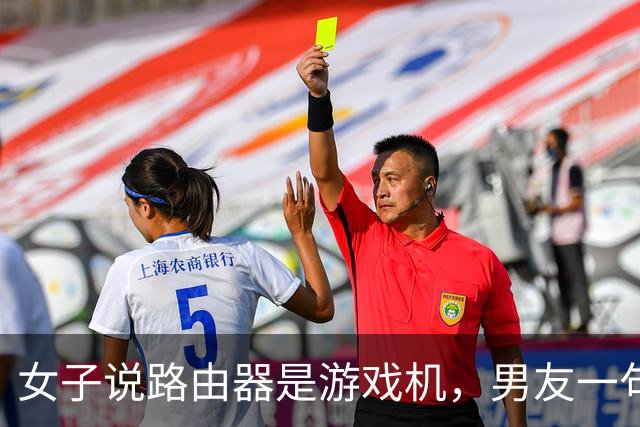 女子说路由器是游戏机，男友一句“你说是就是吧”被她当成认罪，然后把家砸了