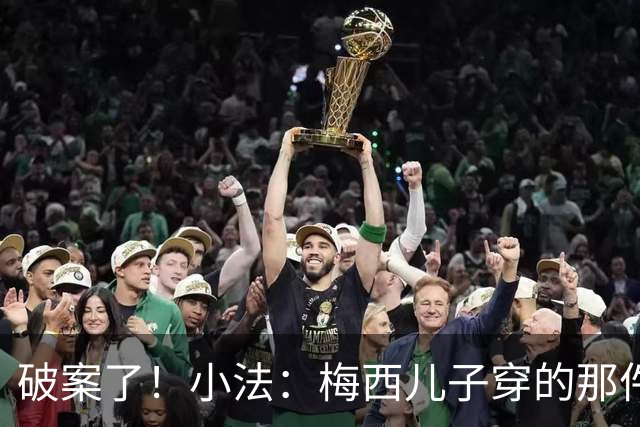 破案了！小法：梅西儿子穿的那件科莫球衣我送的，但没想到他会发